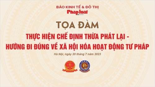 “Thực hiện chế định Thừa phát lại - hướng đi đúng về xã hội hóa hoạt động tư pháp”