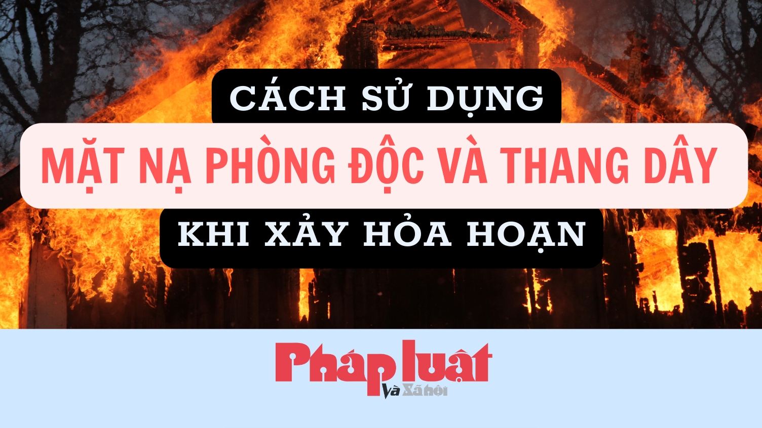 Cách sử dụng mặt nạ phòng độc và thang dây khi xảy hỏa hoạn