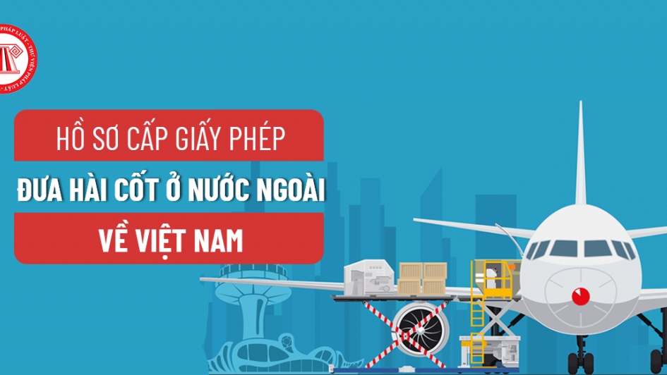 Hồ sơ đề nghị cấp giấy phép nhập cảnh thi hài, hài cốt, tro cốt từ 15/2/2024