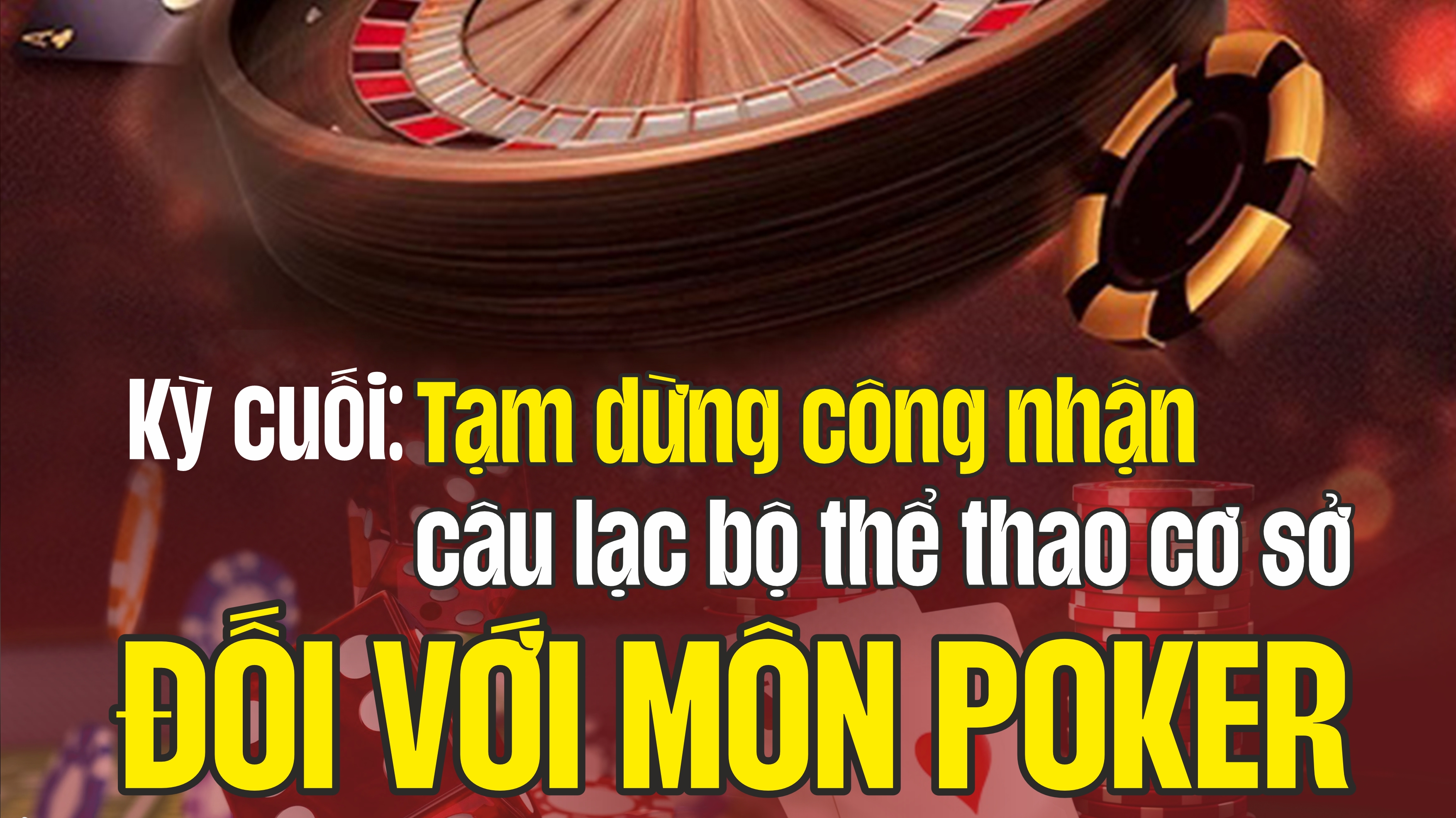 Kỳ cuối: Tạm dừng công nhận câu lạc bộ thể thao cơ sở đối với môn poker