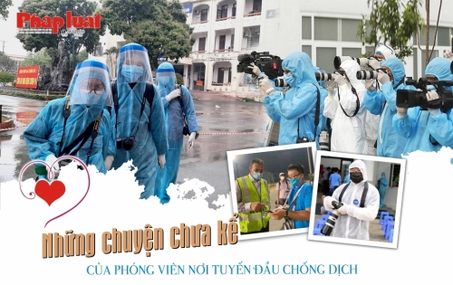 Những chuyện chưa kể của phóng viên ở tuyến đầu chống dịch